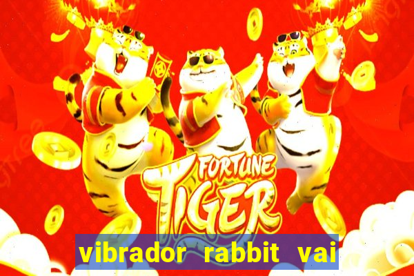 vibrador rabbit vai e vem